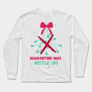 Quarantine-Mas Mistletoe Mistle-No Mistle-Nope No Kiss Quarantine Christmas Don't Kiss Me Under the Mistletoe I'm Social Distancing Thanks But No Thanks Keep Your Germs Long Sleeve T-Shirt